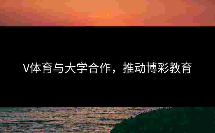 V体育与大学合作，推动博彩教育