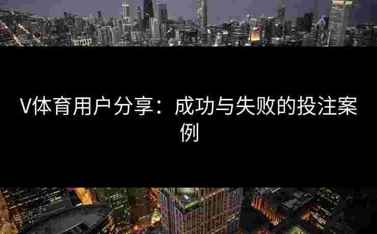 V体育用户分享：成功与失败的投注案例