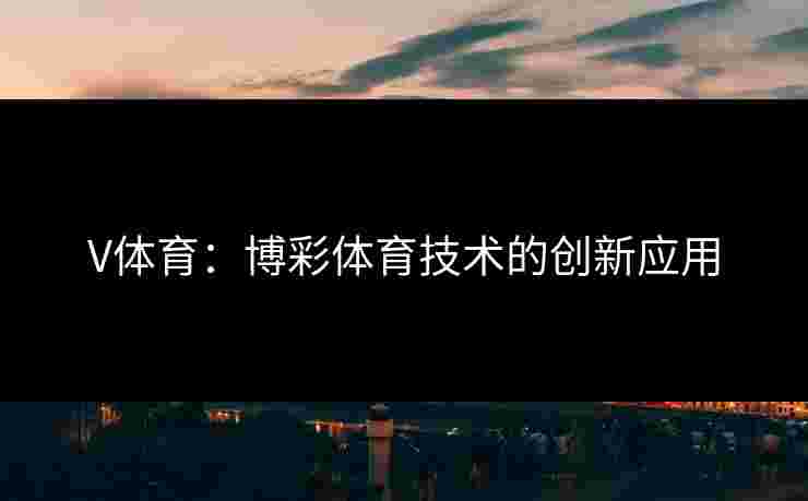 V体育：博彩体育技术的创新应用