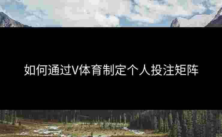如何通过V体育制定个人投注矩阵