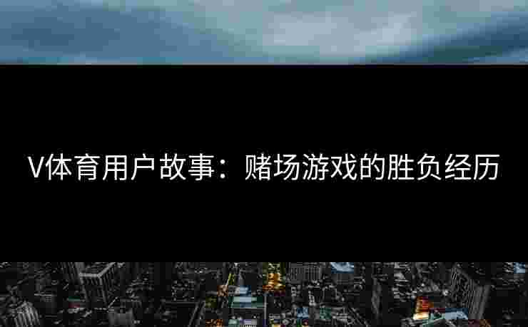 V体育用户故事：赌场游戏的胜负经历