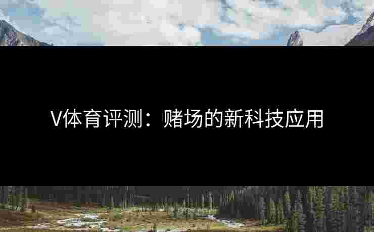 V体育评测：赌场的新科技应用