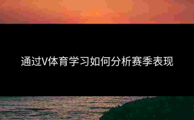通过V体育学习如何分析赛季表现
