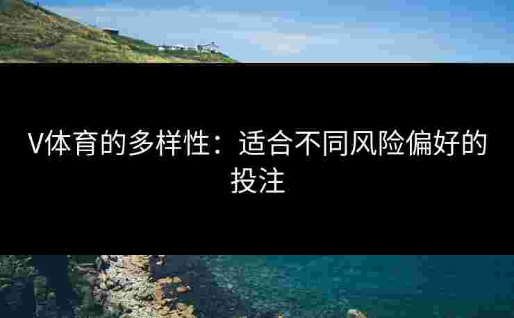 V体育的多样性：适合不同风险偏好的投注